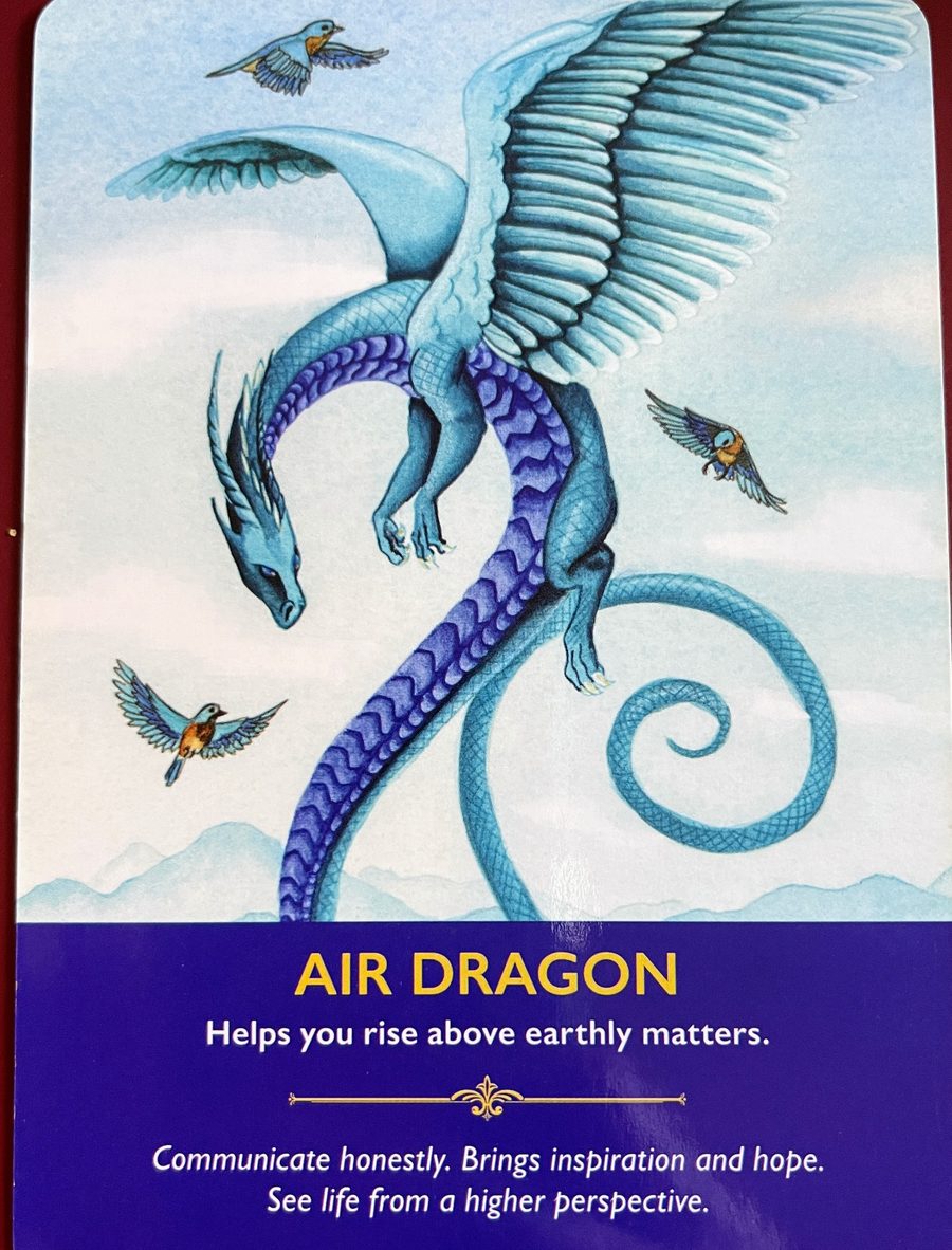 Air Dragon - Helps you rise above earthly matters. Communicate honestly. Brings inspiration and hope. See life from a higher perspective. 
